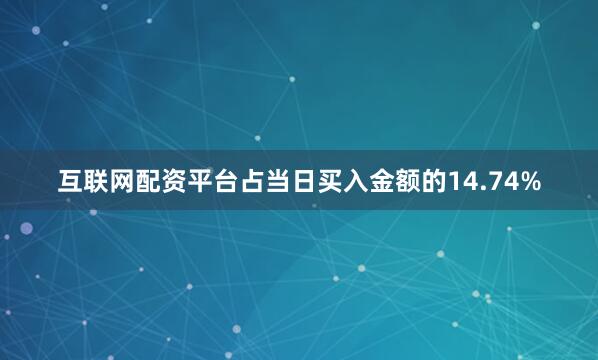 互联网配资平台占当日买入金额的14.74%